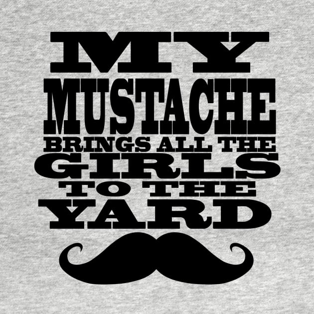 My mustache brings all the girls to the yard by bubbsnugg